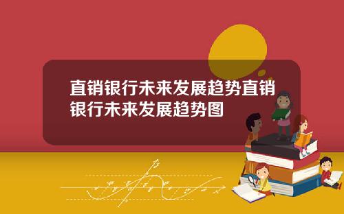 直销银行未来发展趋势直销银行未来发展趋势图