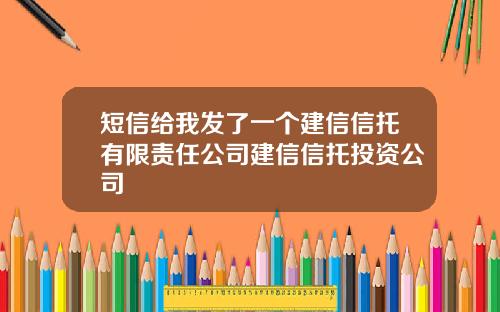 短信给我发了一个建信信托有限责任公司建信信托投资公司