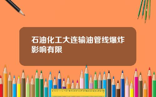 石油化工大连输油管线爆炸影响有限