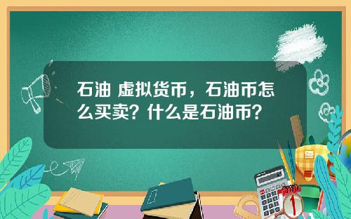 石油 虚拟货币，石油币怎么买卖？什么是石油币？