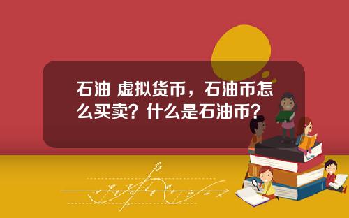 石油 虚拟货币，石油币怎么买卖？什么是石油币？