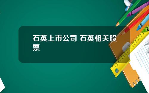 石英上市公司 石英相关股票
