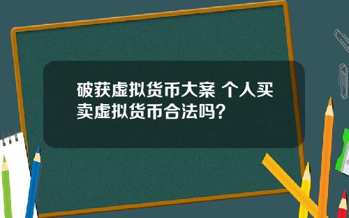 破获虚拟货币大案 个人买卖虚拟货币合法吗？
