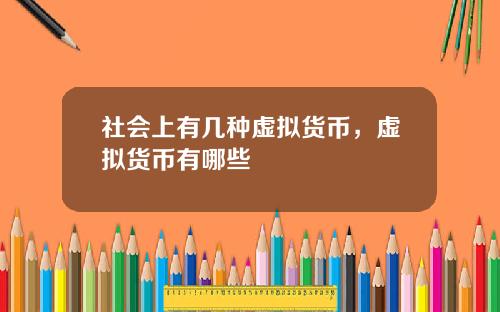 社会上有几种虚拟货币，虚拟货币有哪些