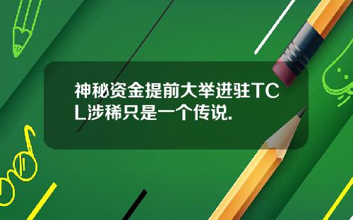 神秘资金提前大举进驻TCL涉稀只是一个传说.