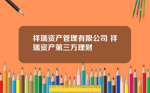 祥瑞资产管理有限公司 祥瑞资产第三方理财