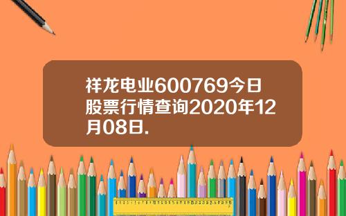 祥龙电业600769今日股票行情查询2020年12月08日.