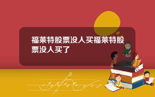 福莱特股票没人买福莱特股票没人买了