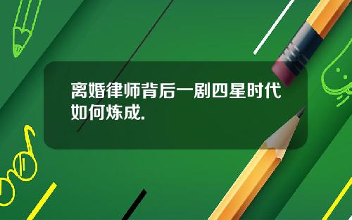 离婚律师背后一剧四星时代如何炼成.