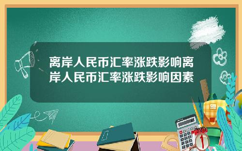 离岸人民币汇率涨跌影响离岸人民币汇率涨跌影响因素