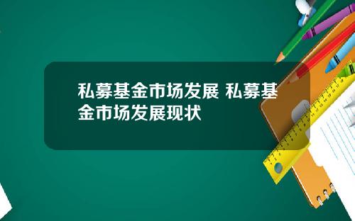 私募基金市场发展 私募基金市场发展现状