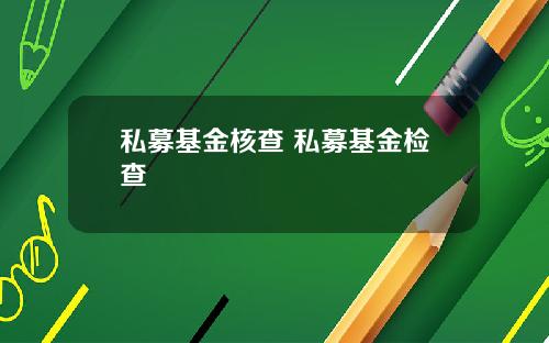 私募基金核查 私募基金检查