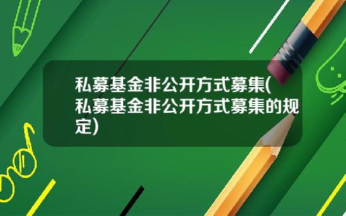 私募基金非公开方式募集(私募基金非公开方式募集的规定)