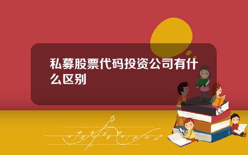 私募股票代码投资公司有什么区别