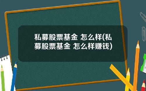 私募股票基金 怎么样(私募股票基金 怎么样赚钱)