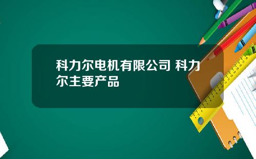 科力尔电机有限公司 科力尔主要产品