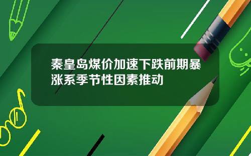 秦皇岛煤价加速下跌前期暴涨系季节性因素推动