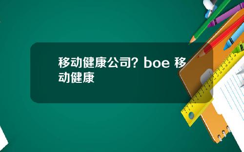 移动健康公司？boe 移动健康