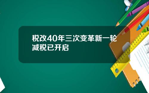 税改40年三次变革新一轮减税已开启