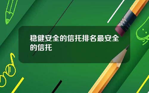 稳健安全的信托排名最安全的信托