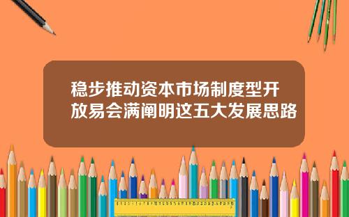 稳步推动资本市场制度型开放易会满阐明这五大发展思路