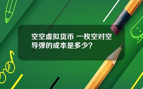 空空虚拟货币 一枚空对空导弹的成本是多少？