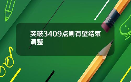 突破3409点则有望结束调整