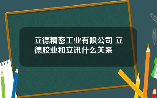 立德精密工业有限公司 立德胶业和立讯什么关系