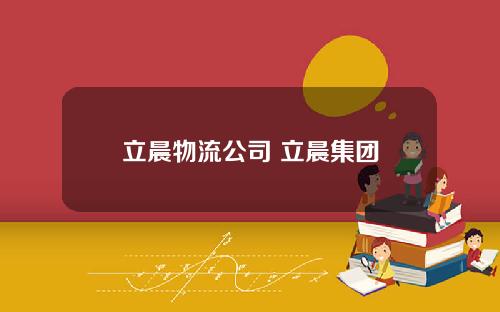 立晨物流公司 立晨集团