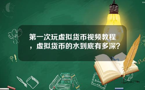 第一次玩虚拟货币视频教程，虚拟货币的水到底有多深？