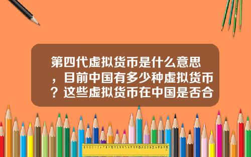 第四代虚拟货币是什么意思，目前中国有多少种虚拟货币？这些虚拟货币在中国是否合法？