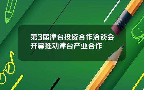 第3届津台投资合作洽谈会开幕推动津台产业合作