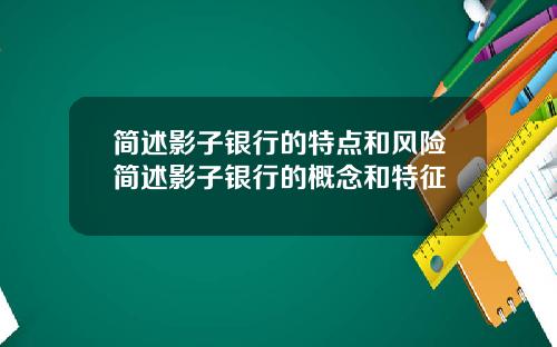 简述影子银行的特点和风险简述影子银行的概念和特征