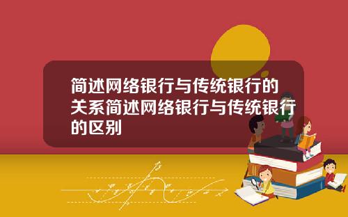 简述网络银行与传统银行的关系简述网络银行与传统银行的区别