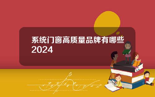 系统门窗高质量品牌有哪些2024