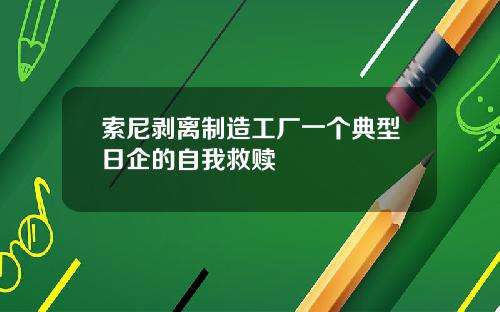 索尼剥离制造工厂一个典型日企的自我救赎