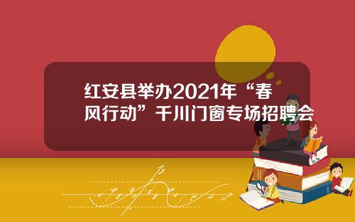 红安县举办2021年“春风行动”千川门窗专场招聘会