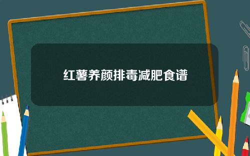 红薯养颜排毒减肥食谱