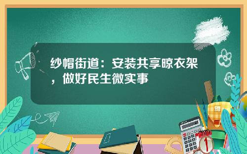 纱帽街道：安装共享晾衣架，做好民生微实事