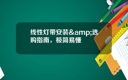 线性灯带安装&选购指南，极简易懂