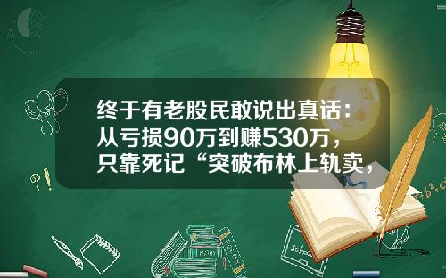终于有老股民敢说出真话：从亏损90万到赚530万，只靠死记“突破布林上轨卖，突破布林下轨买”