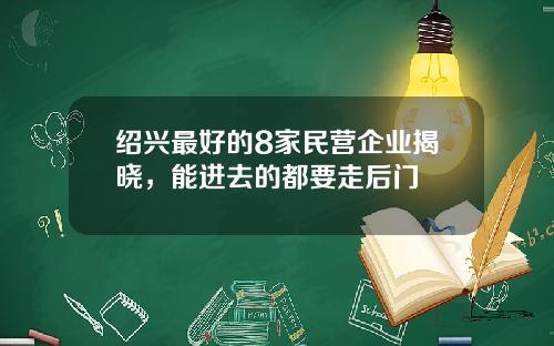 绍兴最好的8家民营企业揭晓，能进去的都要走后门