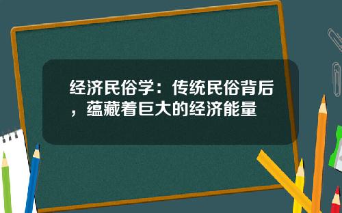 经济民俗学：传统民俗背后，蕴藏着巨大的经济能量