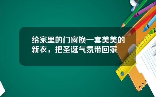 给家里的门窗换一套美美的新衣，把圣诞气氛带回家