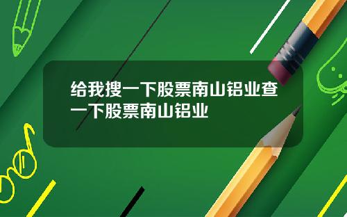 给我搜一下股票南山铝业查一下股票南山铝业
