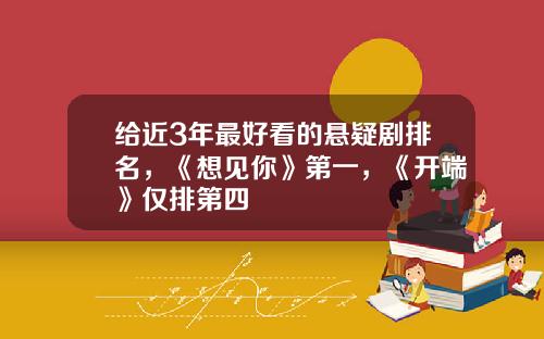 给近3年最好看的悬疑剧排名，《想见你》第一，《开端》仅排第四