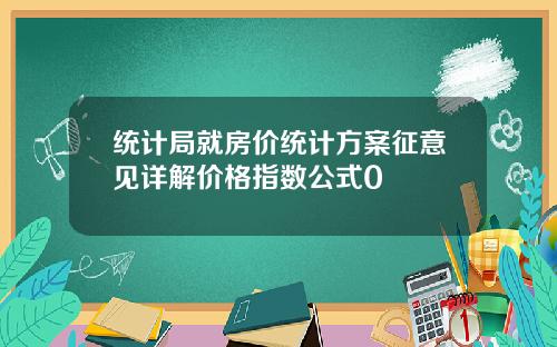 统计局就房价统计方案征意见详解价格指数公式0