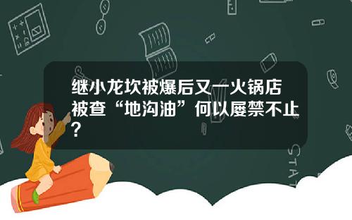 继小龙坎被爆后又一火锅店被查“地沟油”何以屡禁不止？