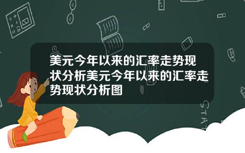 美元今年以来的汇率走势现状分析美元今年以来的汇率走势现状分析图