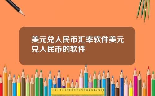 美元兑人民币汇率软件美元兑人民币的软件